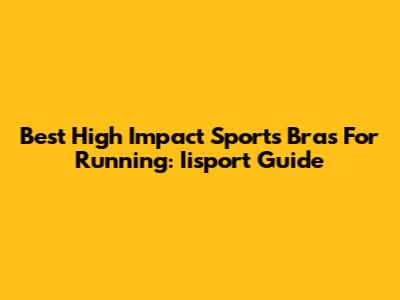 Best High Impact Sports Bras For Running: Iisport Guide