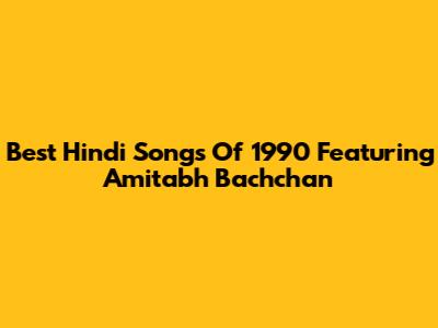 Best Hindi Songs Of 1990 Featuring Amitabh Bachchan