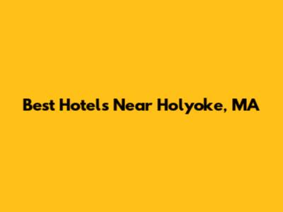 Best Hotels Near Holyoke, MA