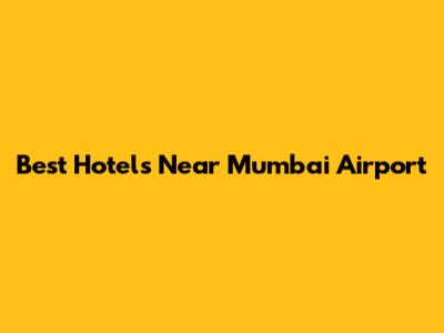 Best Hotels Near Mumbai Airport