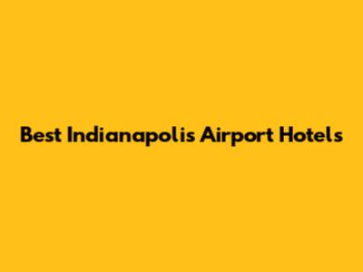 Best Indianapolis Airport Hotels