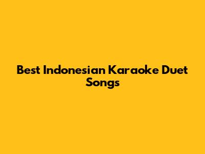 Best Indonesian Karaoke Duet Songs