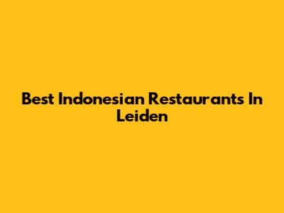 Best Indonesian Restaurants In Leiden