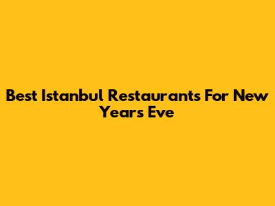 Best Istanbul Restaurants For New Year's Eve