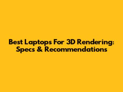 Best Laptops For 3D Rendering: Specs & Recommendations