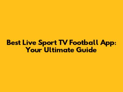 Best Live Sport TV Football App: Your Ultimate Guide