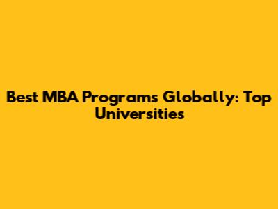 Best MBA Programs Globally: Top Universities