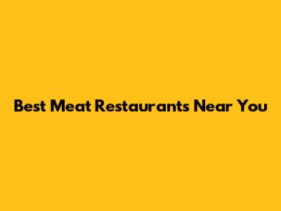Best Meat Restaurants Near You
