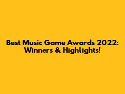 Best Music Game Awards 2022: Winners & Highlights!