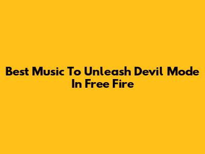 Best Music To Unleash Devil Mode In Free Fire
