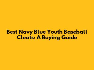 Best Navy Blue Youth Baseball Cleats: A Buying Guide