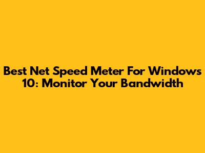 Best Net Speed Meter For Windows 10: Monitor Your Bandwidth