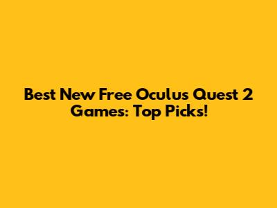 Best New Free Oculus Quest 2 Games: Top Picks!