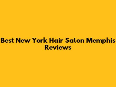 Best New York Hair Salon Memphis Reviews
