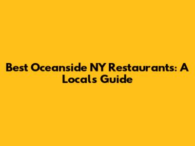Best Oceanside NY Restaurants: A Local's Guide