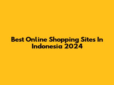 Best Online Shopping Sites In Indonesia 2024