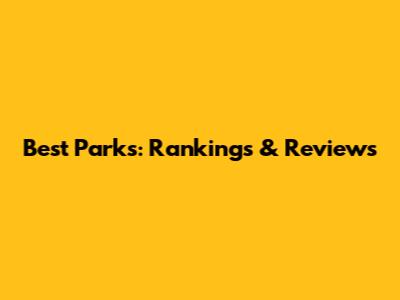 Best Parks: Rankings & Reviews