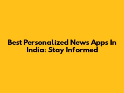 Best Personalized News Apps In India: Stay Informed