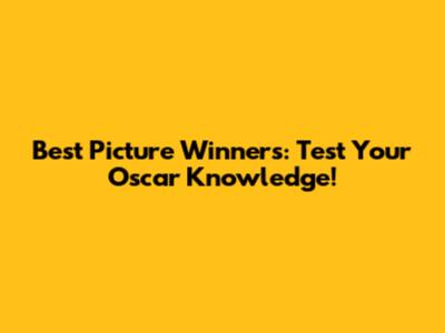 Best Picture Winners: Test Your Oscar Knowledge!