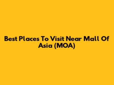 Best Places To Visit Near Mall Of Asia (MOA)