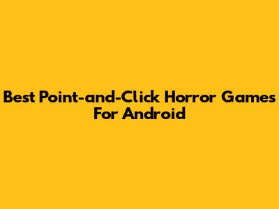 Best Point-and-Click Horror Games For Android