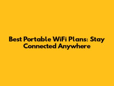 Best Portable WiFi Plans: Stay Connected Anywhere