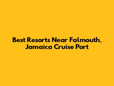 Best Resorts Near Falmouth, Jamaica Cruise Port