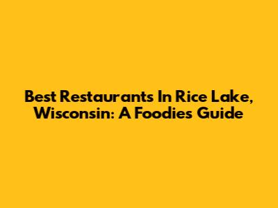 Best Restaurants In Rice Lake, Wisconsin: A Foodie's Guide