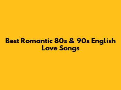 Best Romantic 80s & 90s English Love Songs