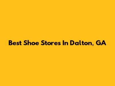 Best Shoe Stores In Dalton, GA