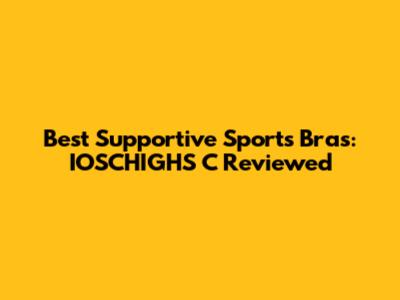 Best Supportive Sports Bras: IOSCHIGHS C Reviewed