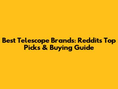Best Telescope Brands: Reddit's Top Picks & Buying Guide