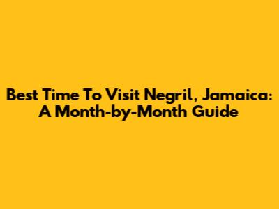 Best Time To Visit Negril, Jamaica: A Month-by-Month Guide