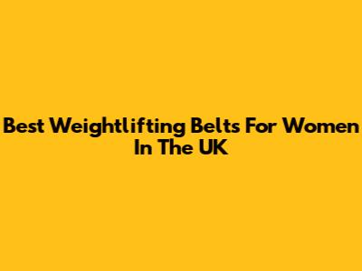 Best Weightlifting Belts For Women In The UK