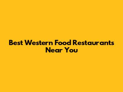 Best Western Food Restaurants Near You