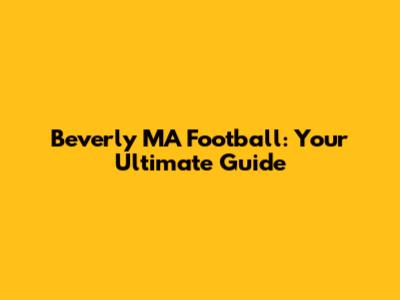 Beverly MA Football: Your Ultimate Guide