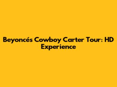 Beyoncé's Cowboy Carter Tour: HD Experience