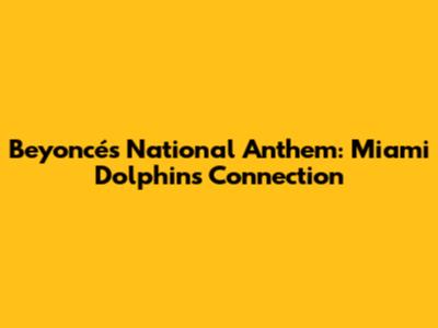 Beyoncé's National Anthem: Miami Dolphins Connection