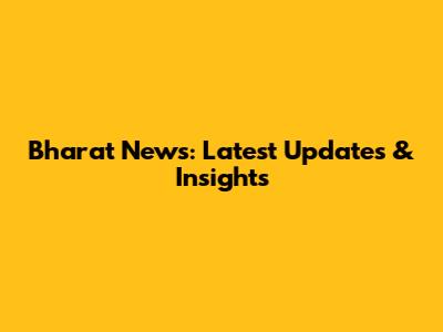 Bharat News: Latest Updates & Insights