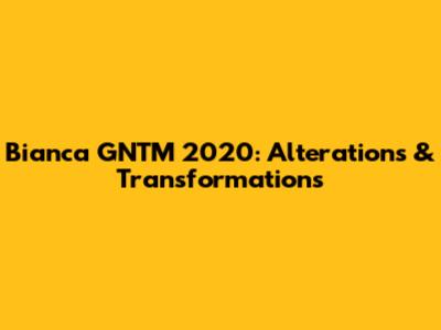 Bianca GNTM 2020: Alterations & Transformations