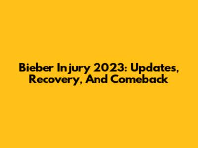Bieber Injury 2023: Updates, Recovery, And Comeback