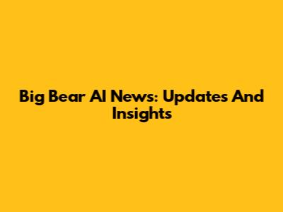Big Bear AI News: Updates And Insights