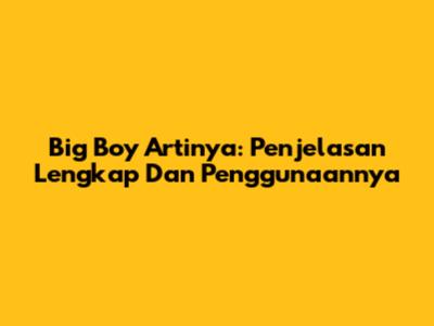 Big Boy Artinya: Penjelasan Lengkap Dan Penggunaannya