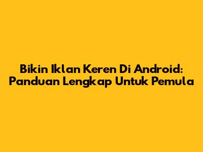 Bikin Iklan Keren Di Android: Panduan Lengkap Untuk Pemula