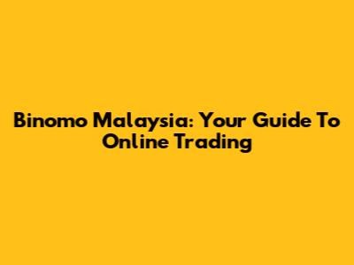 Binomo Malaysia: Your Guide To Online Trading