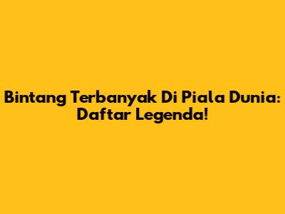 Bintang Terbanyak Di Piala Dunia: Daftar Legenda!