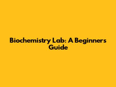 Biochemistry Lab: A Beginner's Guide