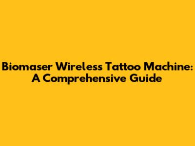 Biomaser Wireless Tattoo Machine: A Comprehensive Guide