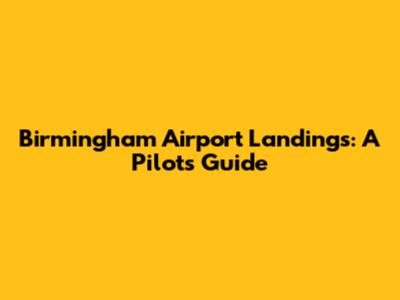 Birmingham Airport Landings: A Pilot's Guide