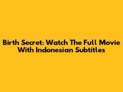 Birth Secret: Watch The Full Movie With Indonesian Subtitles